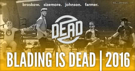 Blading is dead (2016): Edit & Photo Gallery with Alex Broskow, Chris Farmer, David Sizemore