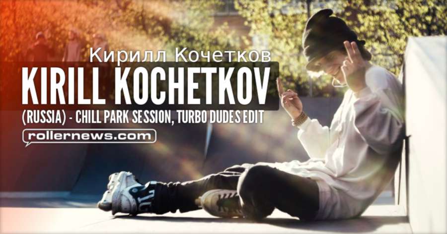 Kirill Kochetkov (Russia) - Chill Park Session, Turbo Dudes Edit (2017)