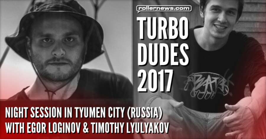 Turbo Dudes - Night Session in Tyumen City (Russia, 2017) with Egor Loginov & Timothy Lyulyakov