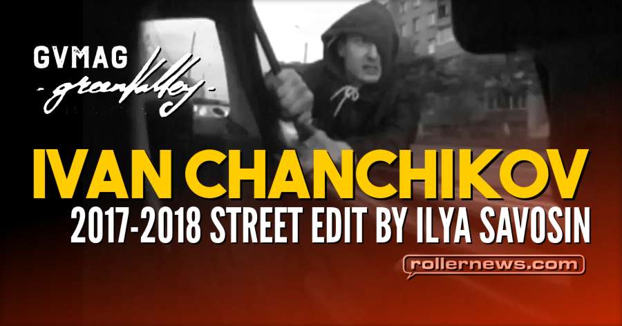 Ivan Chanchikov (Russia) | 2017 - 2018 Street Edit by Ilya Savosin