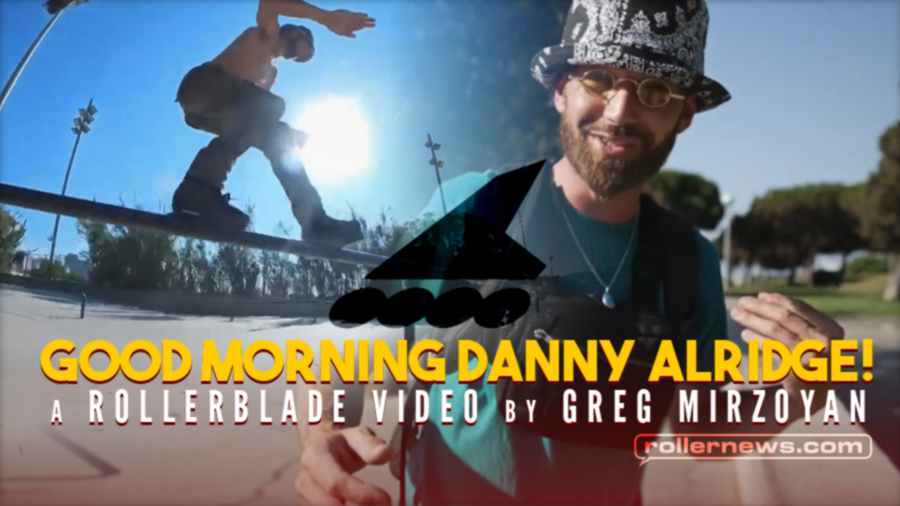 Good Morning Danny Alridge! A Rollerblade video by Greg Mirzoyan (2022)