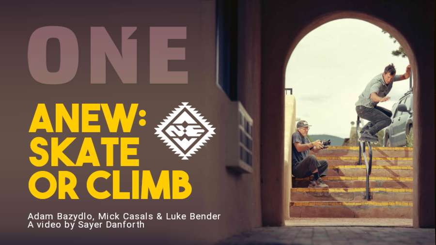 ANEW: Skate or Climb - Adam Bazydlo, Mick Casals & Luke Bender - A video by Sayer Danforth